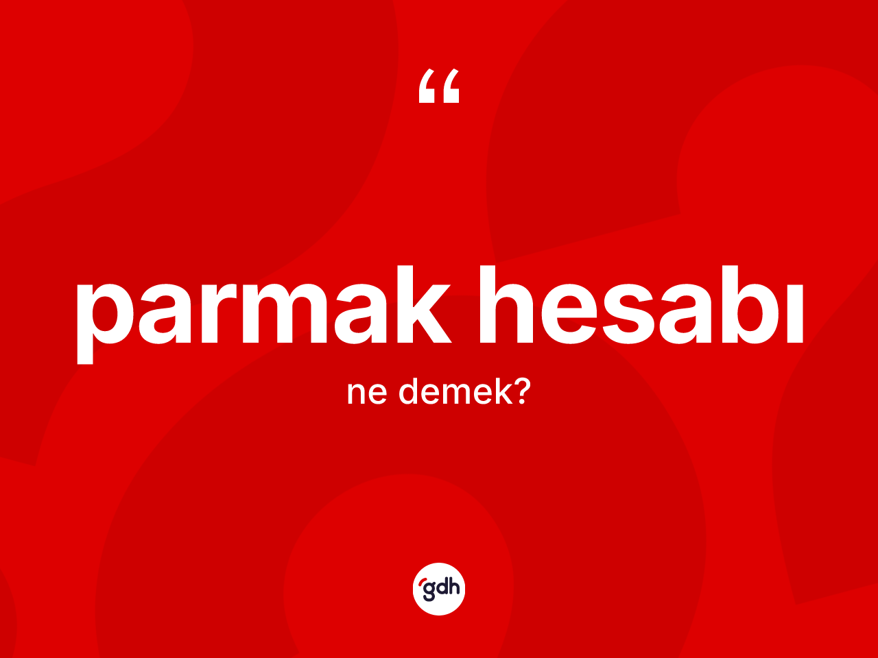 Parmak hesabı kelimesinin sözlükteki tanımı nedir? Parmak hesabı kelimesinin TDK anlamı nedir?