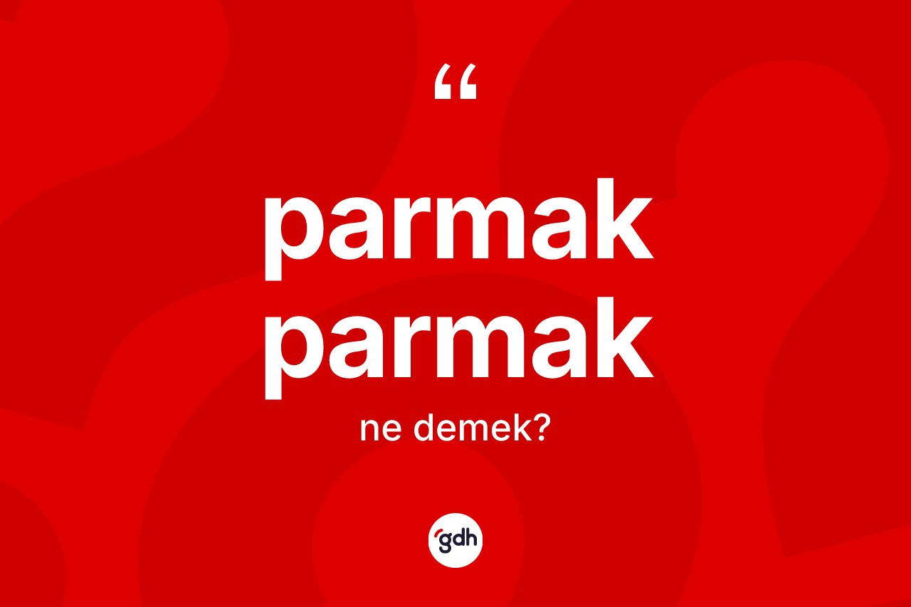 Parmak parmak kelimesinin anlamı nedir? Parmak parmak kelimesinin özellikleri nelerdir?
