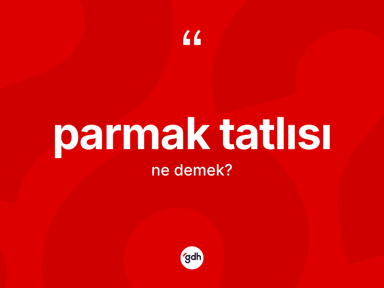 Parmak tatlısı nedir? Parmak tatlısının kısaca tanımı nedir?