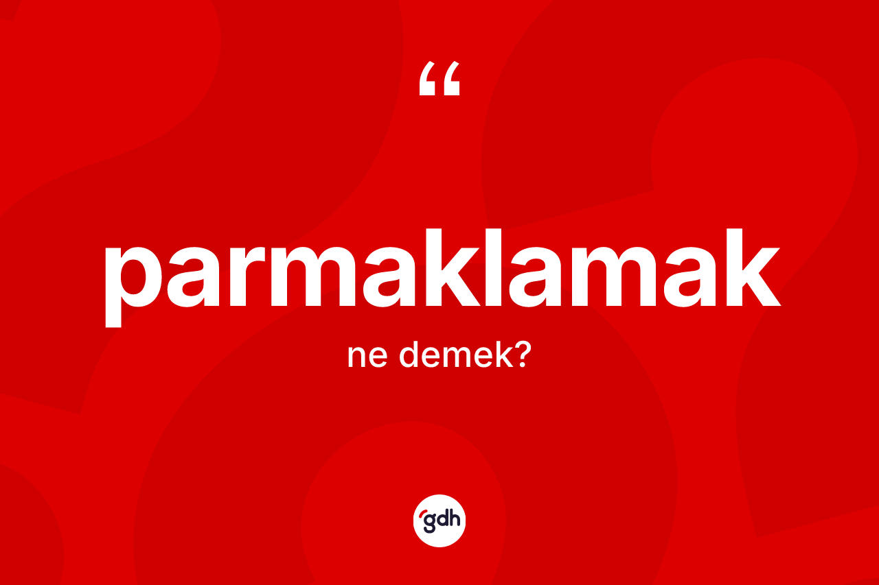 Parmaklamak kelimesi ne anlama gelir? Parmaklamağın halk arasındaki kullanımı nasıldır?
