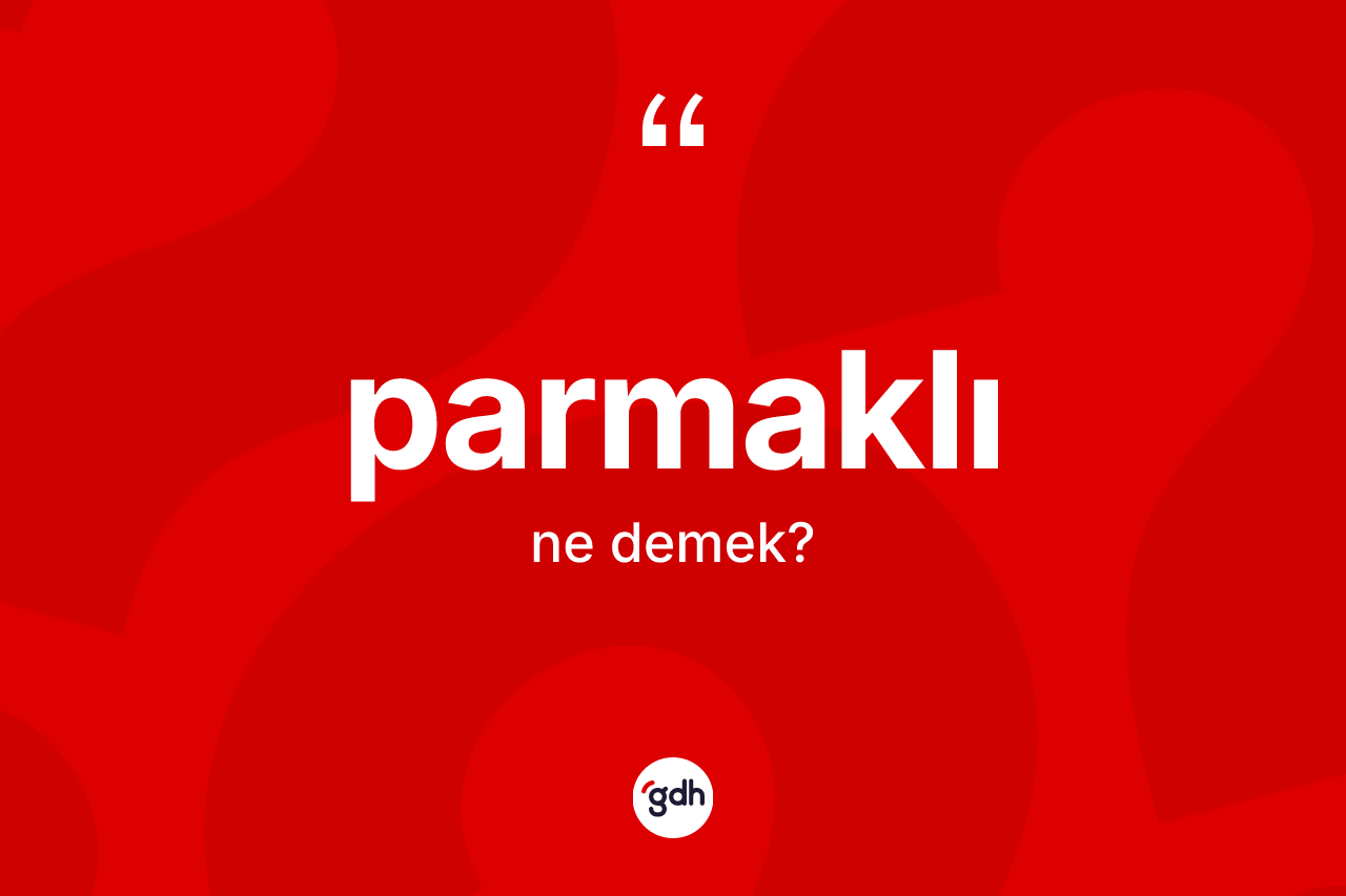 Parmaklı kelimesinin tanımı nedir? Parmaklının sözlükteki anlamı nedir?