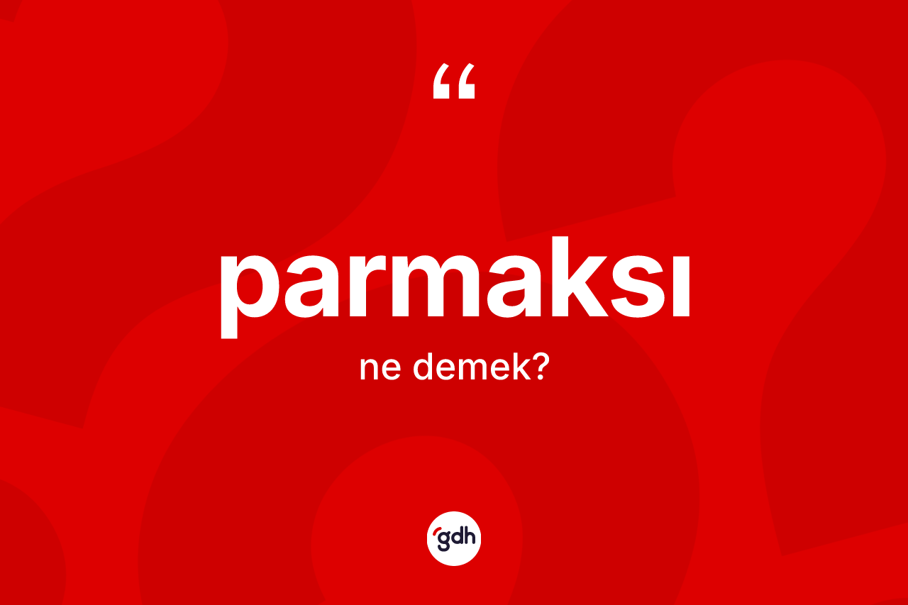 Parmaksı kelimesinin tanımı nedir? Parmaksının TDK'ya göre anlamı nedir?