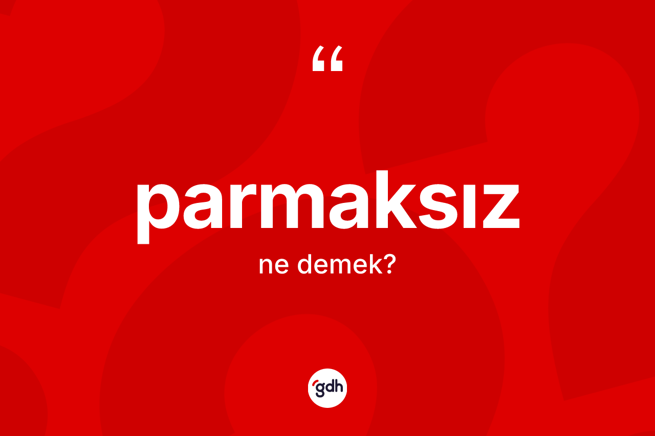 Parmaksız kelimesinin sözlükteki tanımı nedir? Parmaksızın TDK'ya göre anlamı nedir?