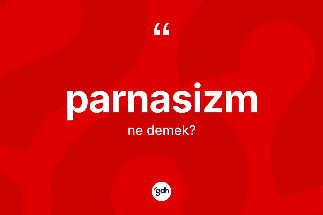 Parnasizm kelimesinin tanımı nedir? Parnasizmin halk arasındaki kullanımı nasıldır?