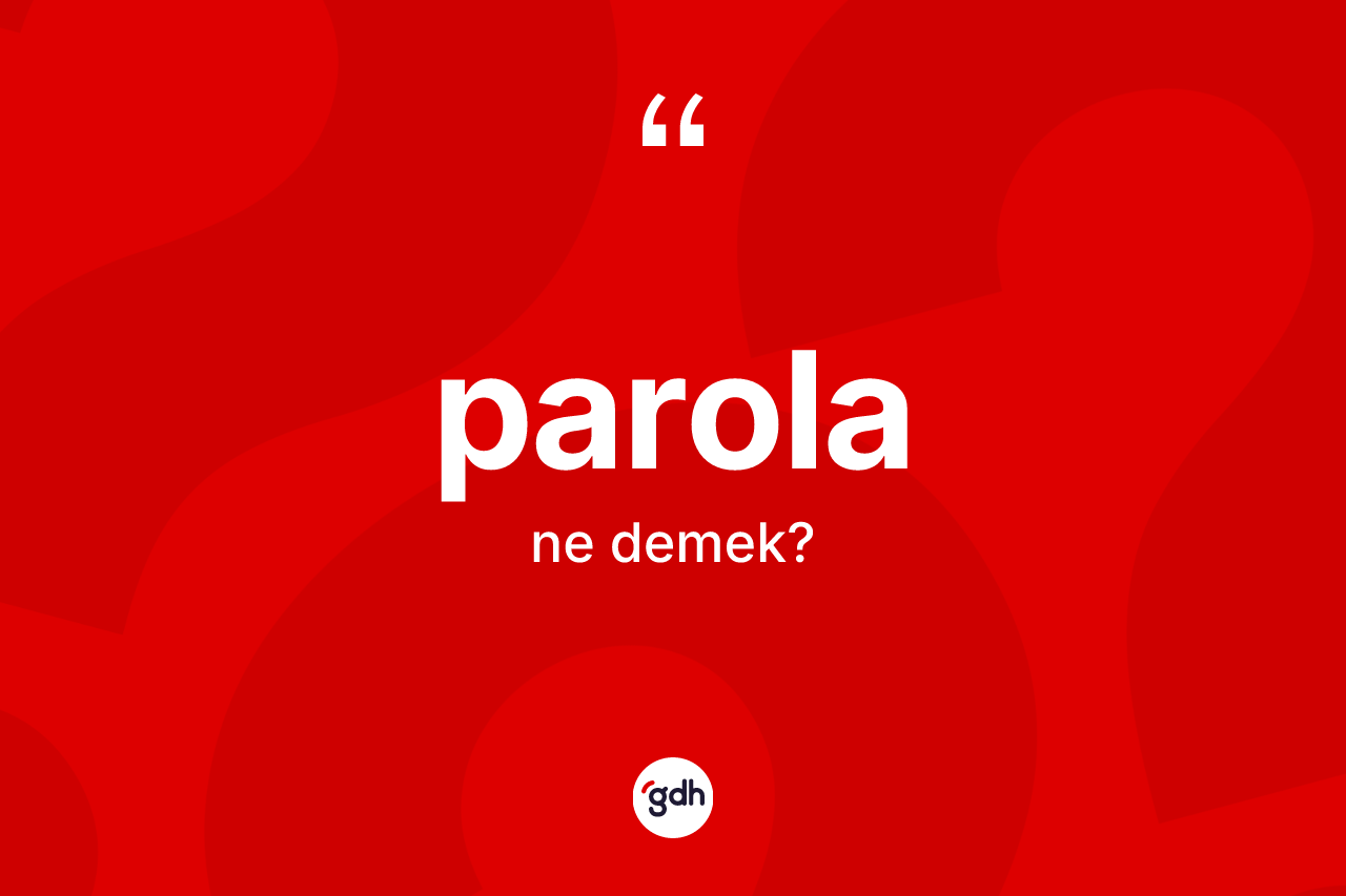 Parola kelimesi ne demek? Parolanın halk arasındaki kullanımı nasıldır?