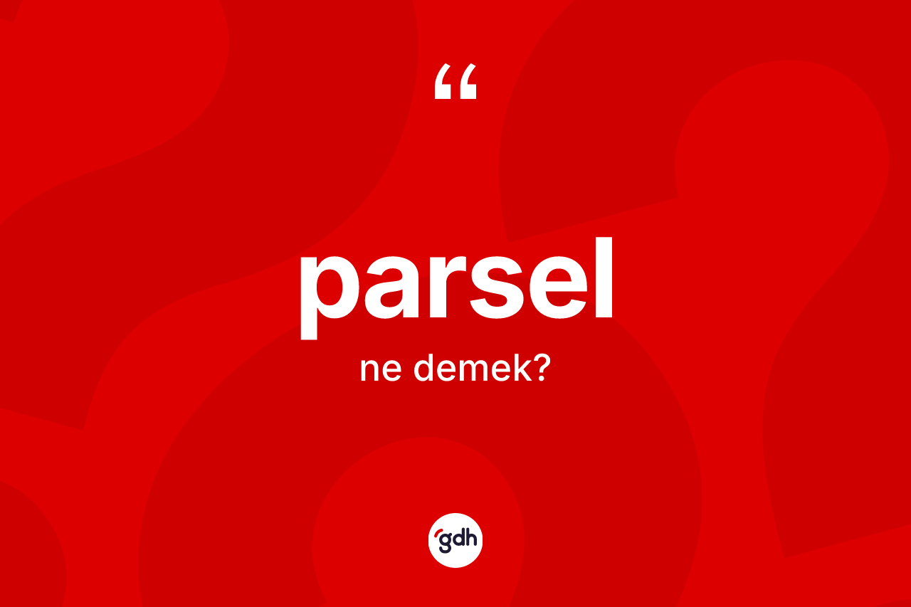 Parsel kelimesinin sözlükteki tanımı nedir? Parselin TDK'ya göre anlamı nedir?