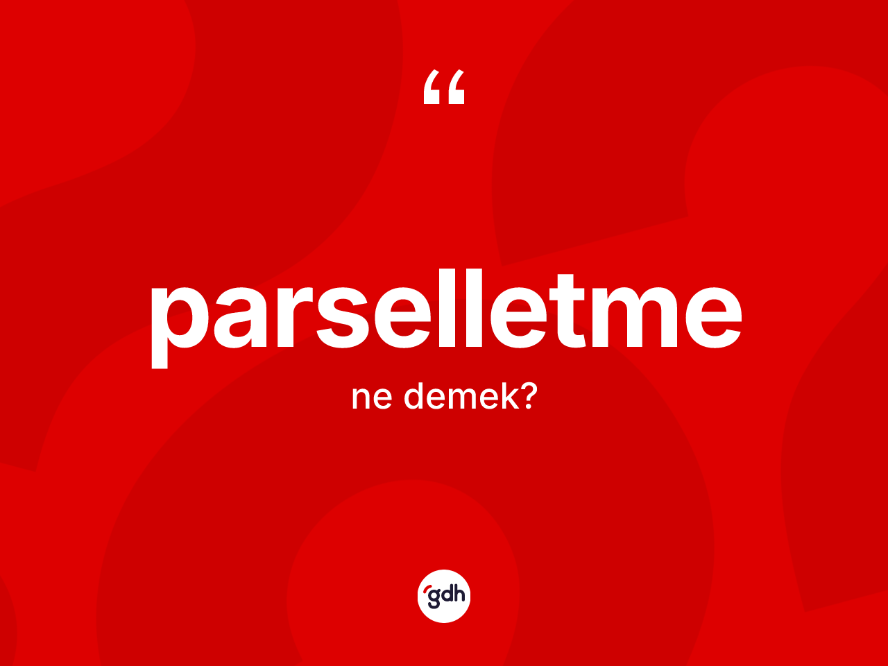 Parselletme kelimesinin tanımı nedir? Parselletmenin TDK'ya göre anlamı nedir?