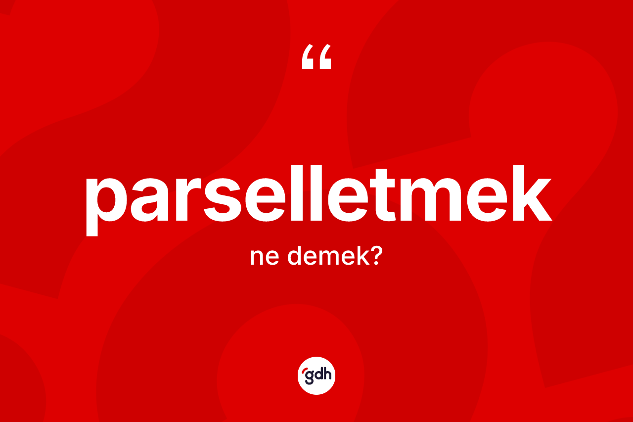 Parselletmek ne demek? Parselletmeğin kısaca tanımı nedir?