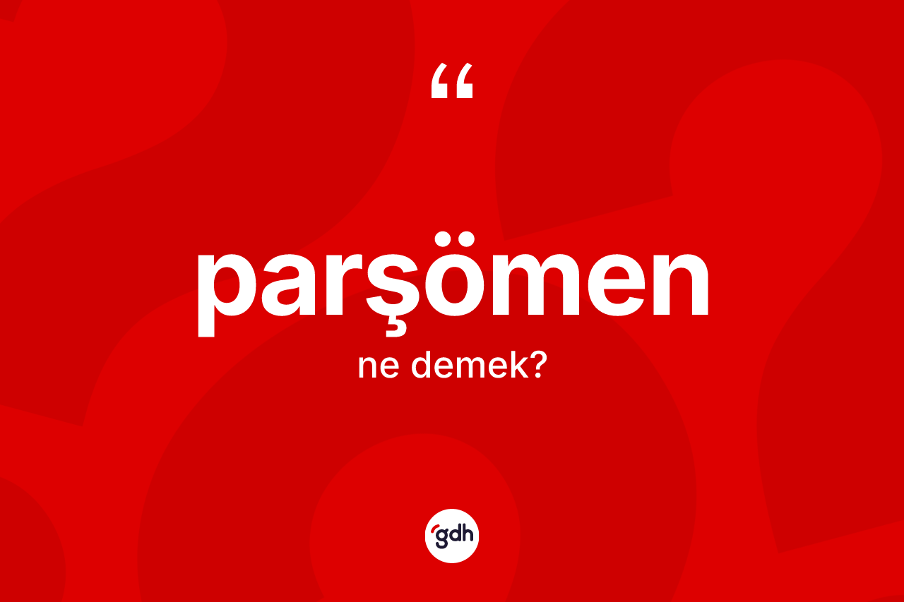 Parşömen kelimesi ne anlama gelir? Parşömenin TDK'ya göre anlamı nedir?