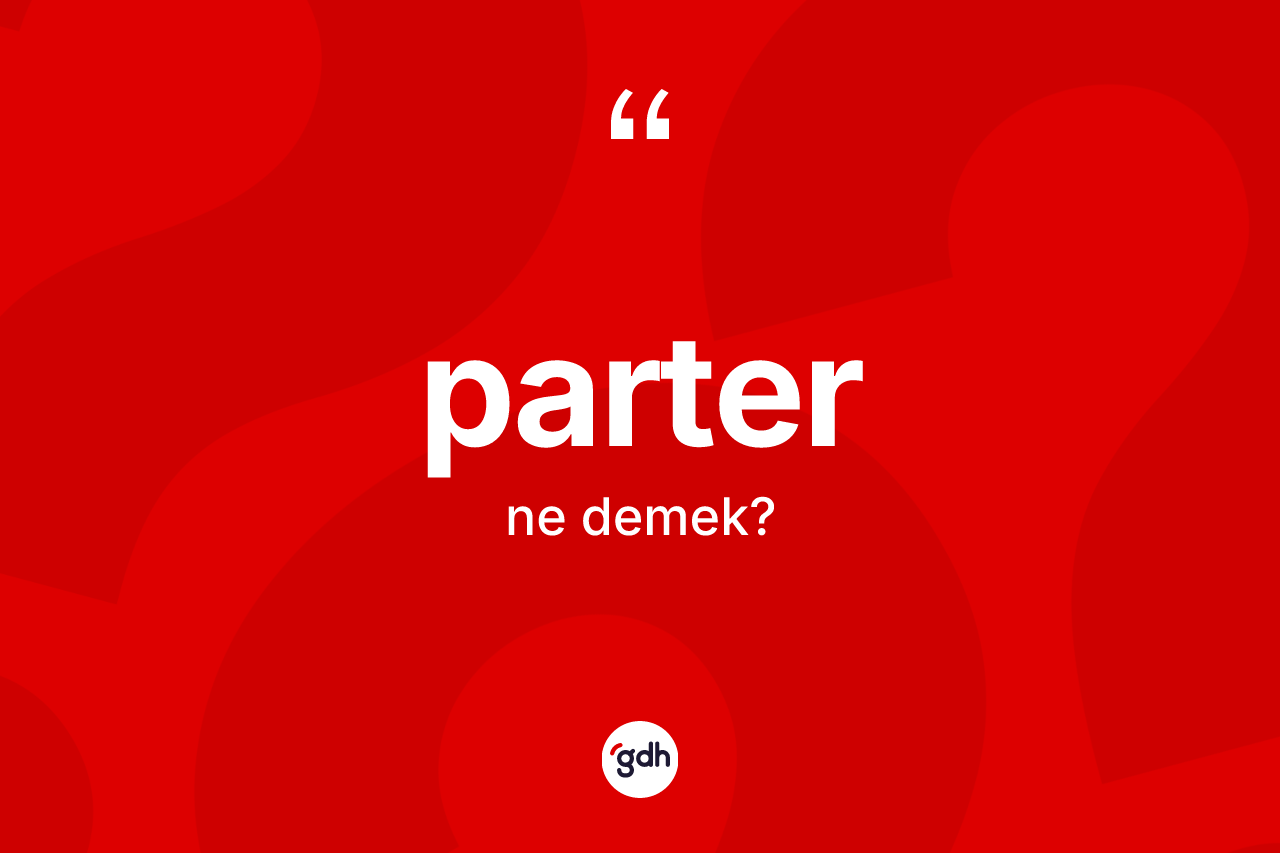 Parter kelimesi nedir? Parter kelimesinin özellikleri nelerdir?