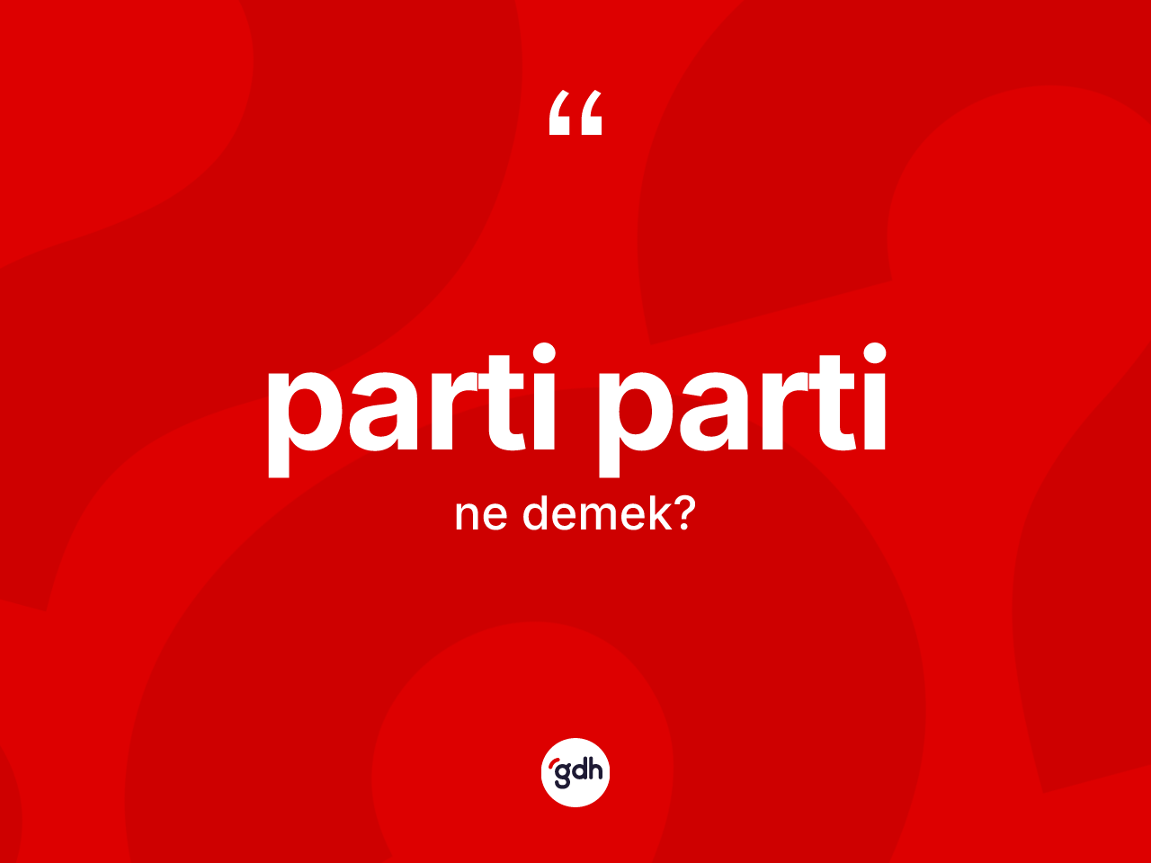 Parti parti nedir? Parti partinin kısaca tanımı nedir?
