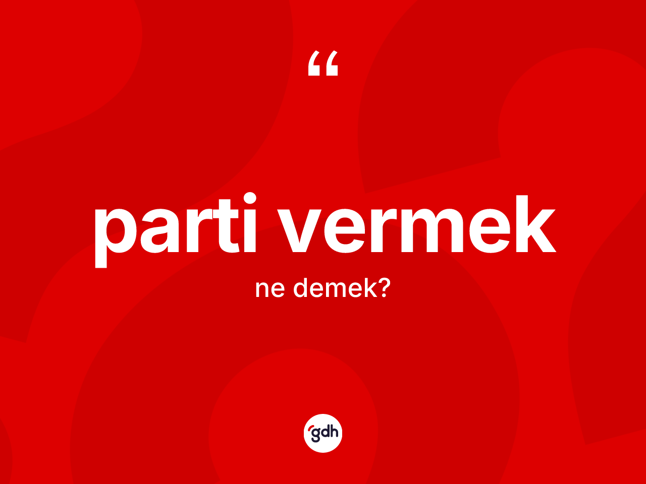 Parti vermek sözü ne demektir? Parti vermek sözünün TDK açıklaması nedir?
