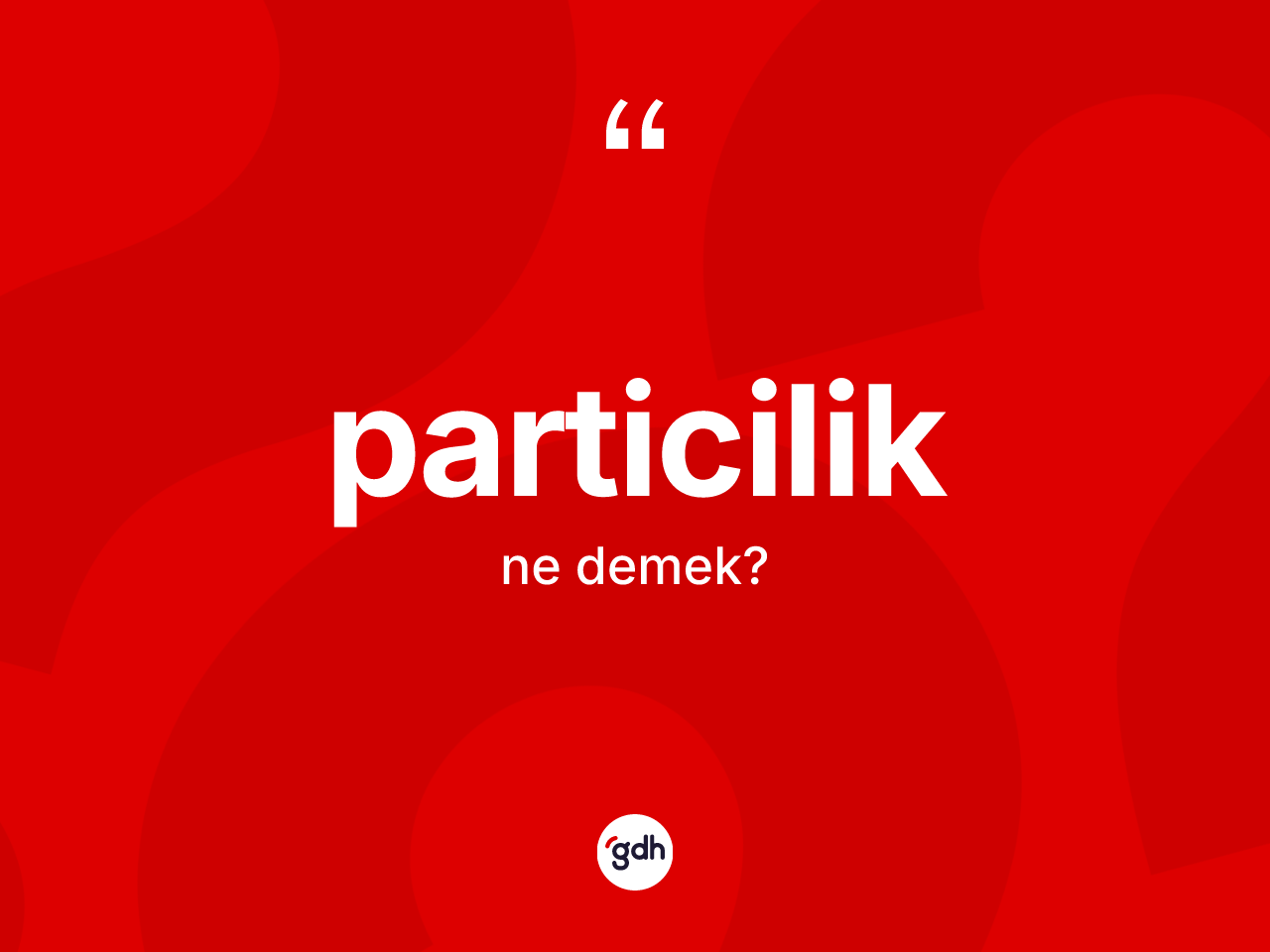 Particilik nedir? Particiliğin TDK'ya göre anlamı nedir?