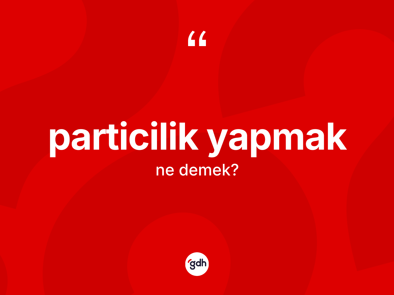 Particilik yapmak ifadesinin sözlükteki anlamı nedir? Particilik yapmak ifadesi nerede kullanılır?