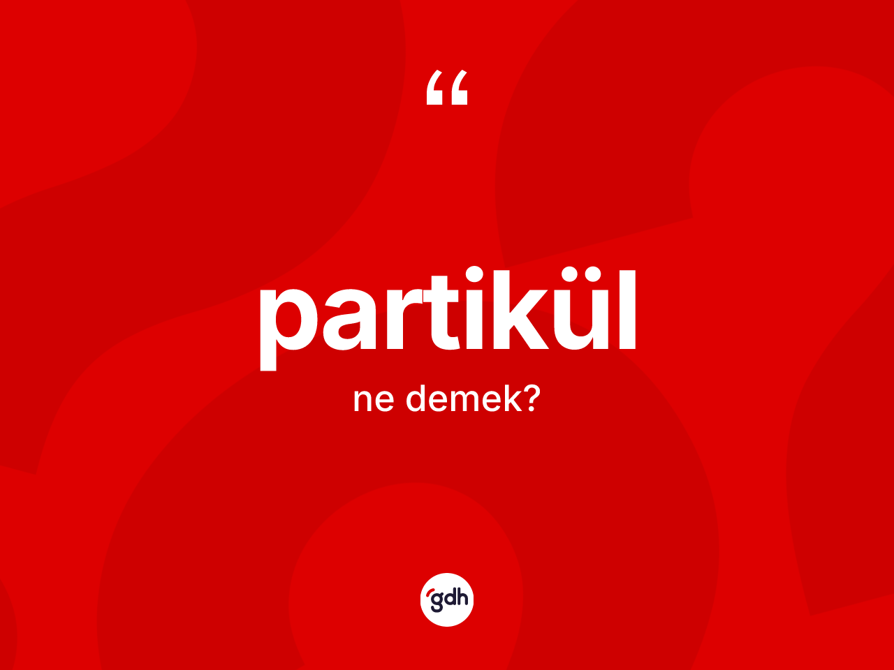 Partikül ne anlama gelir? Partikülün kısaca tanımı nedir?