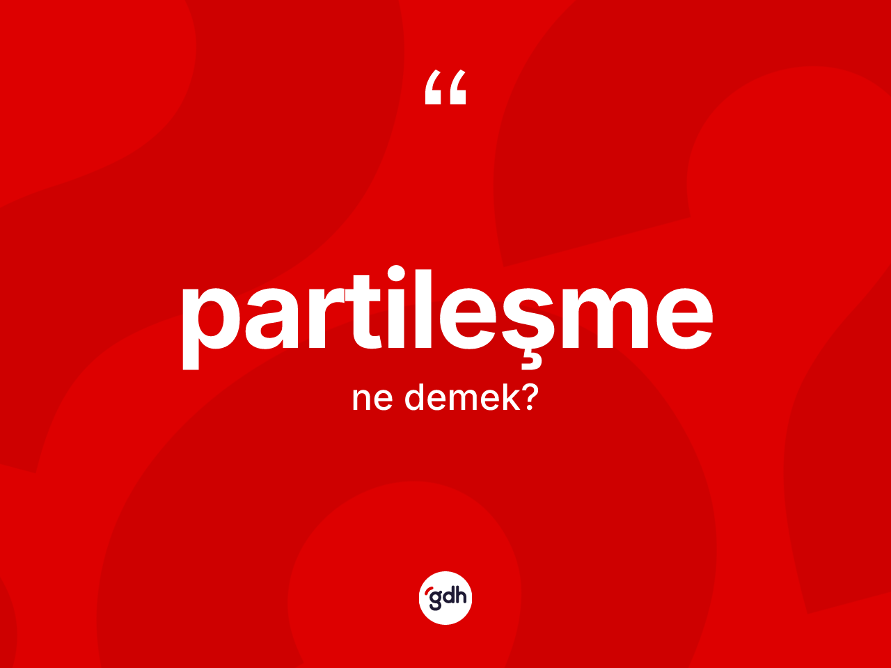 Partileşme ne demek? Partileşmenin kısaca tanımı nedir?