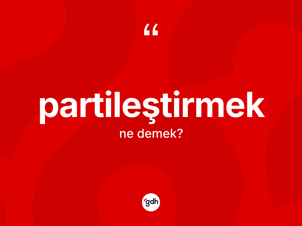 Partileştirmek ne anlama gelir? Partileştirmeğin halk arasındaki kullanımı nasıldır?