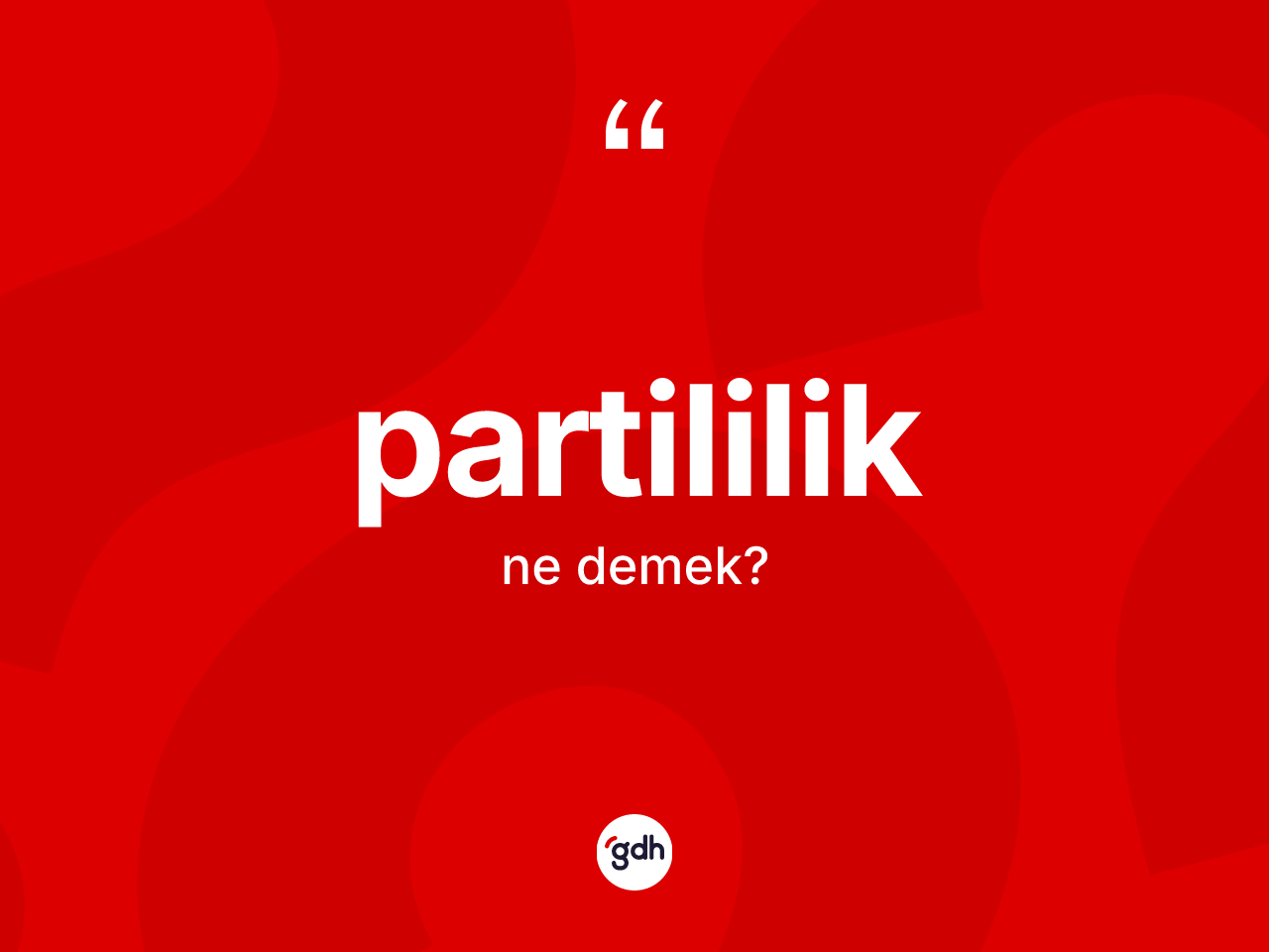 Partililik kelimesinin sözlükteki tanımı nedir? Partililik kelimesinin özellikleri nelerdir?
