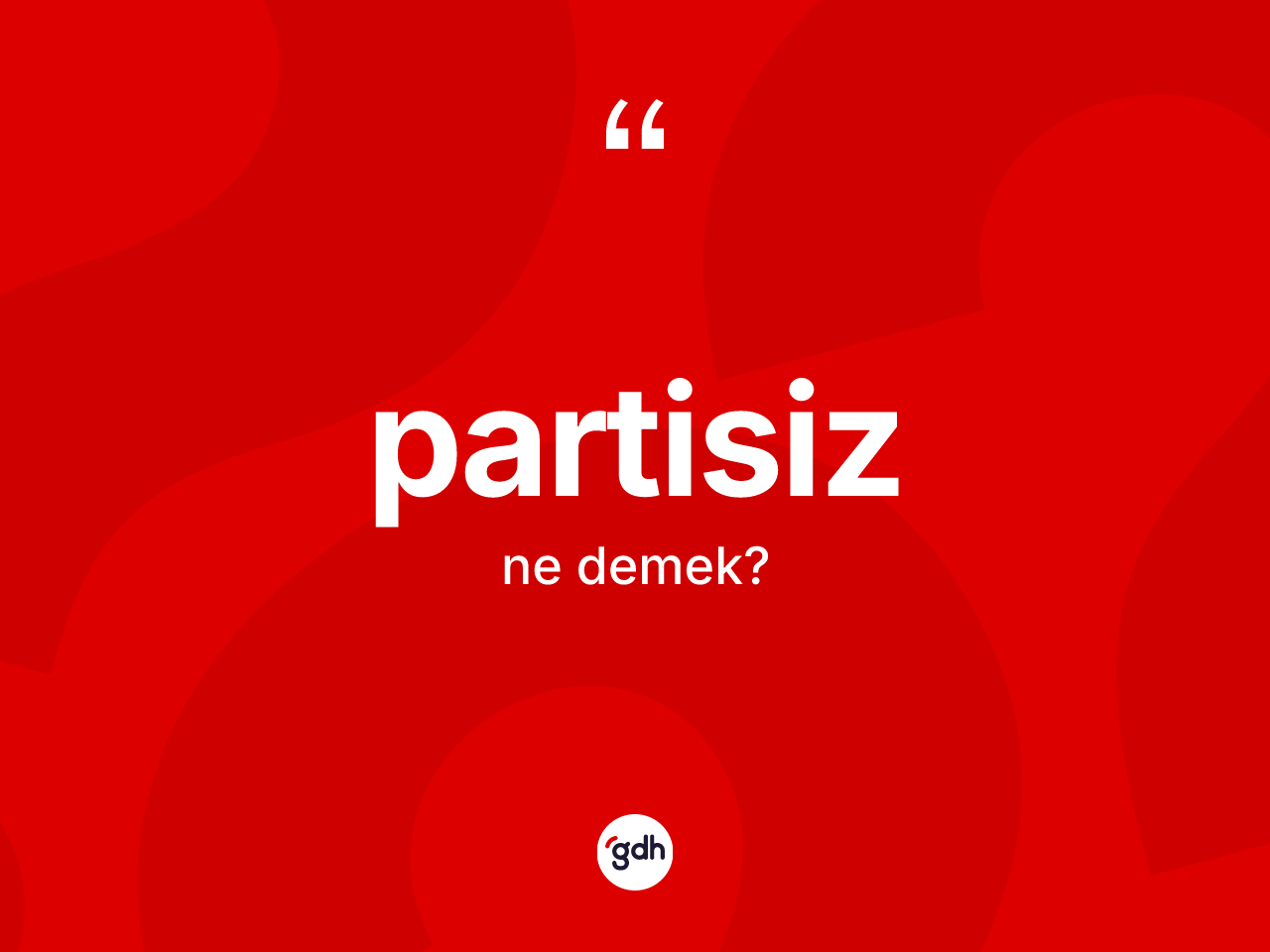 Partisiz kelimesinin sözlükteki tanımı nedir? Partisizin TDK'ya göre anlamı nedir?