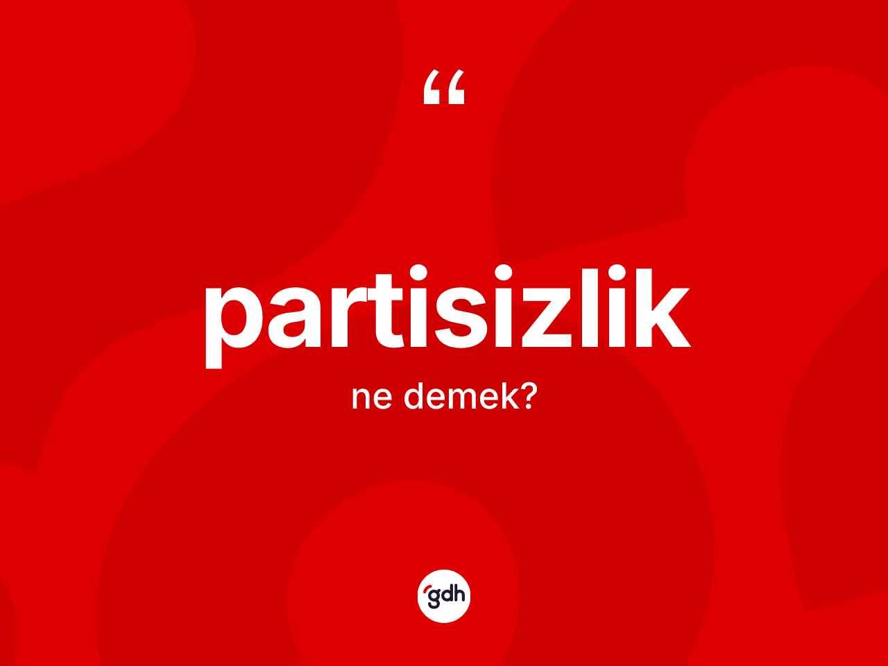 Partisizlik kelimesinin anlamı nedir? Partisizliğin TDK'ya göre anlamı nedir?