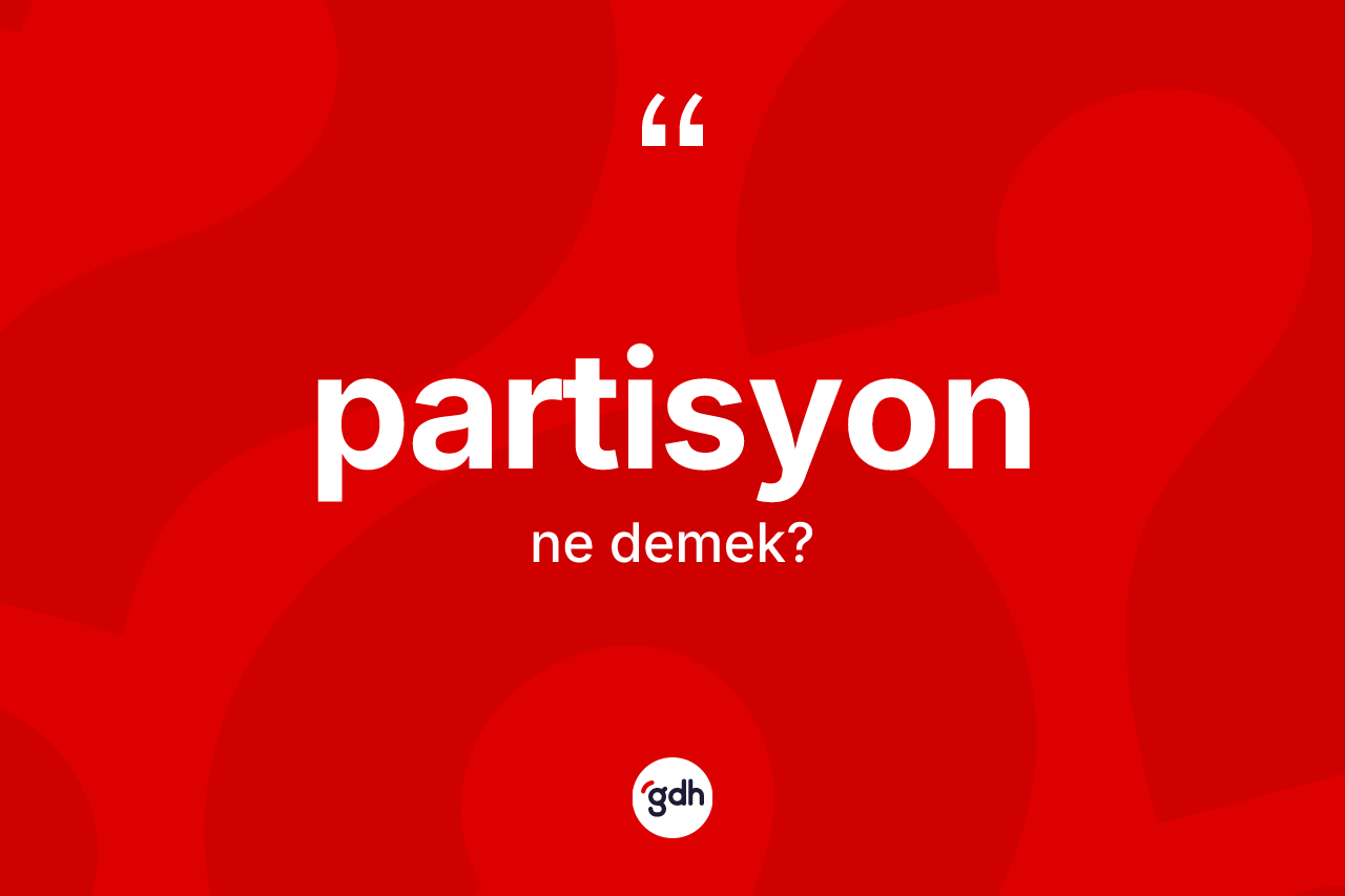 Partisyon kelimesi ne demek? Partisyon kelimesinin kaç farklı anlamı var?
