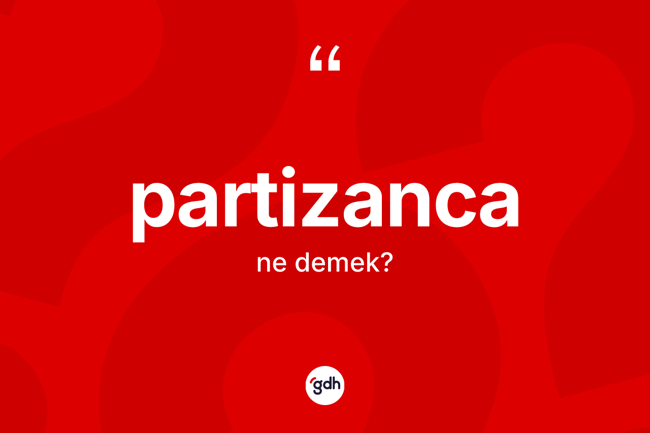 Partizanca kelimesi ne demek? Partizancanın kısaca tanımı nedir?