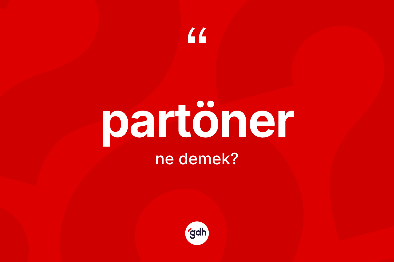 Partöner kelimesinin anlamı nedir? Partönerin TDK'ya göre anlamı nedir?