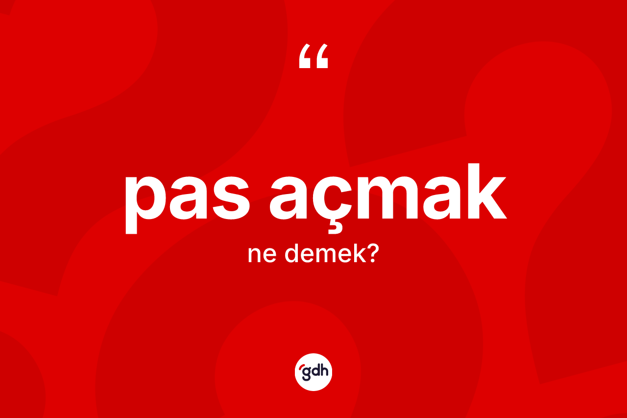 Pas açmak sözü nedir? Pas açmak sözü nerede kullanılır?
