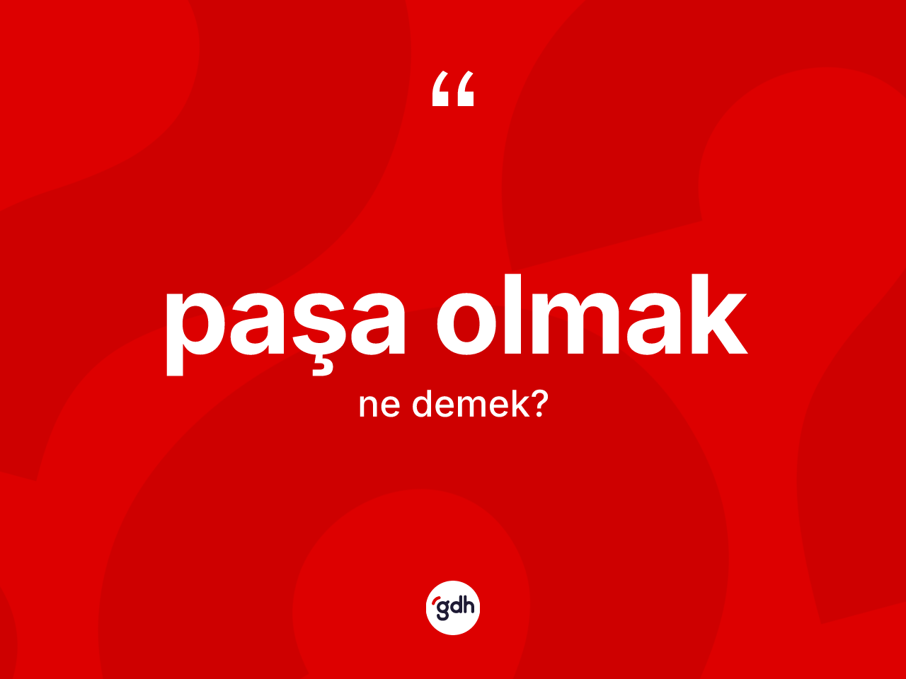 Paşa olmak ifadesinin sözlükteki anlamı nedir? Paşa olmak ifadesi nerede kullanılır?