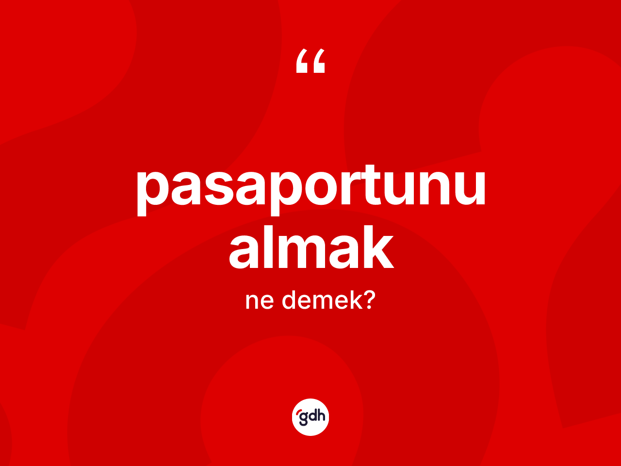 Pasaportunu almak ifadesinin kısaca anlamı nedir? Pasaportunu almak sözü hangi durumlarda kullanılır?