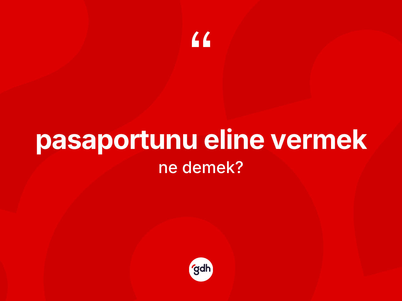 Pasaportunu eline vermek ifadesinin sözlükteki anlamı nedir? Pasaportunu eline vermek sözü nerede kullanılır?