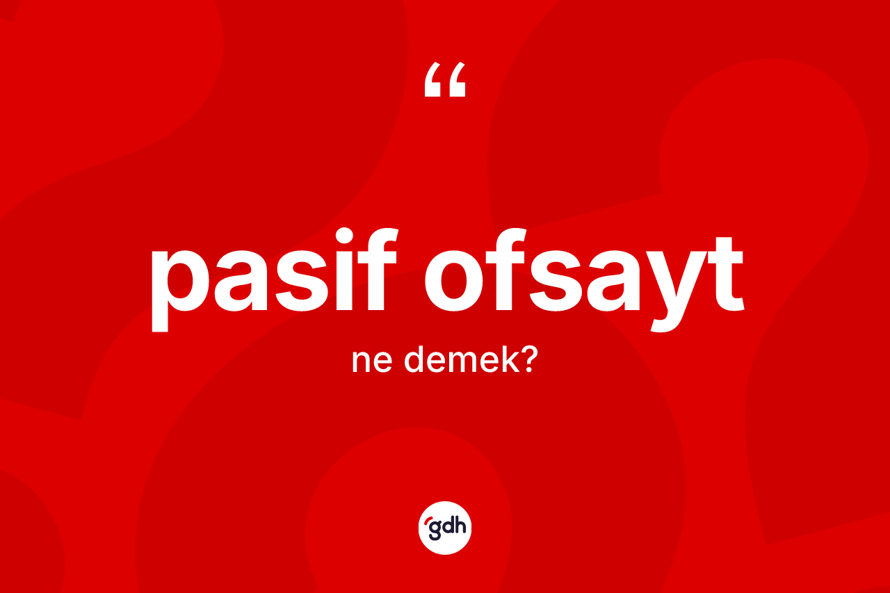 Pasif ofsayt  kelimesi nedir? Pasif ofsayt  kelimesinin TDK anlamı nedir?
