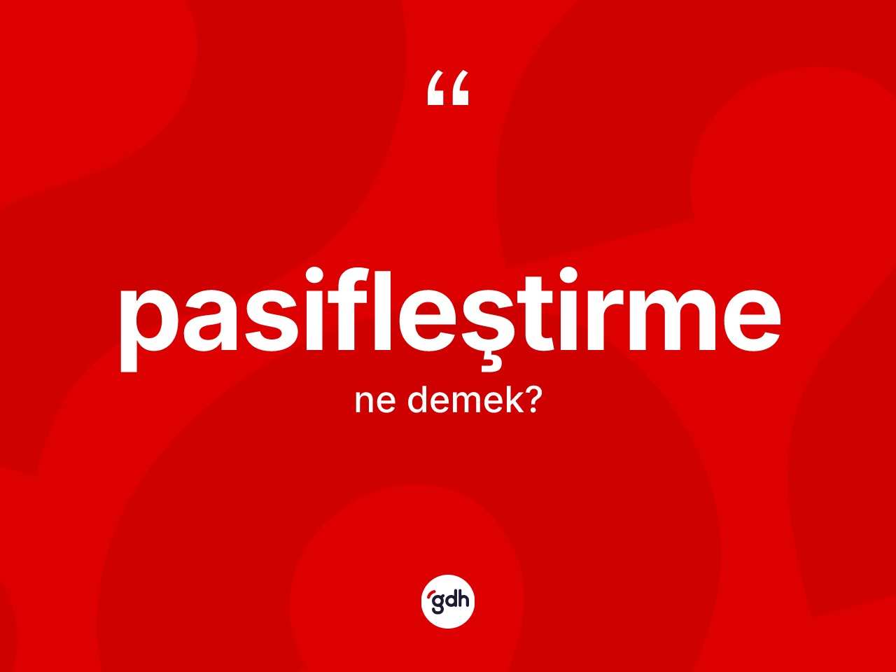 Pasifleştirme ne demek? Pasifleştirme kelimesinin kaç farklı anlamı var?