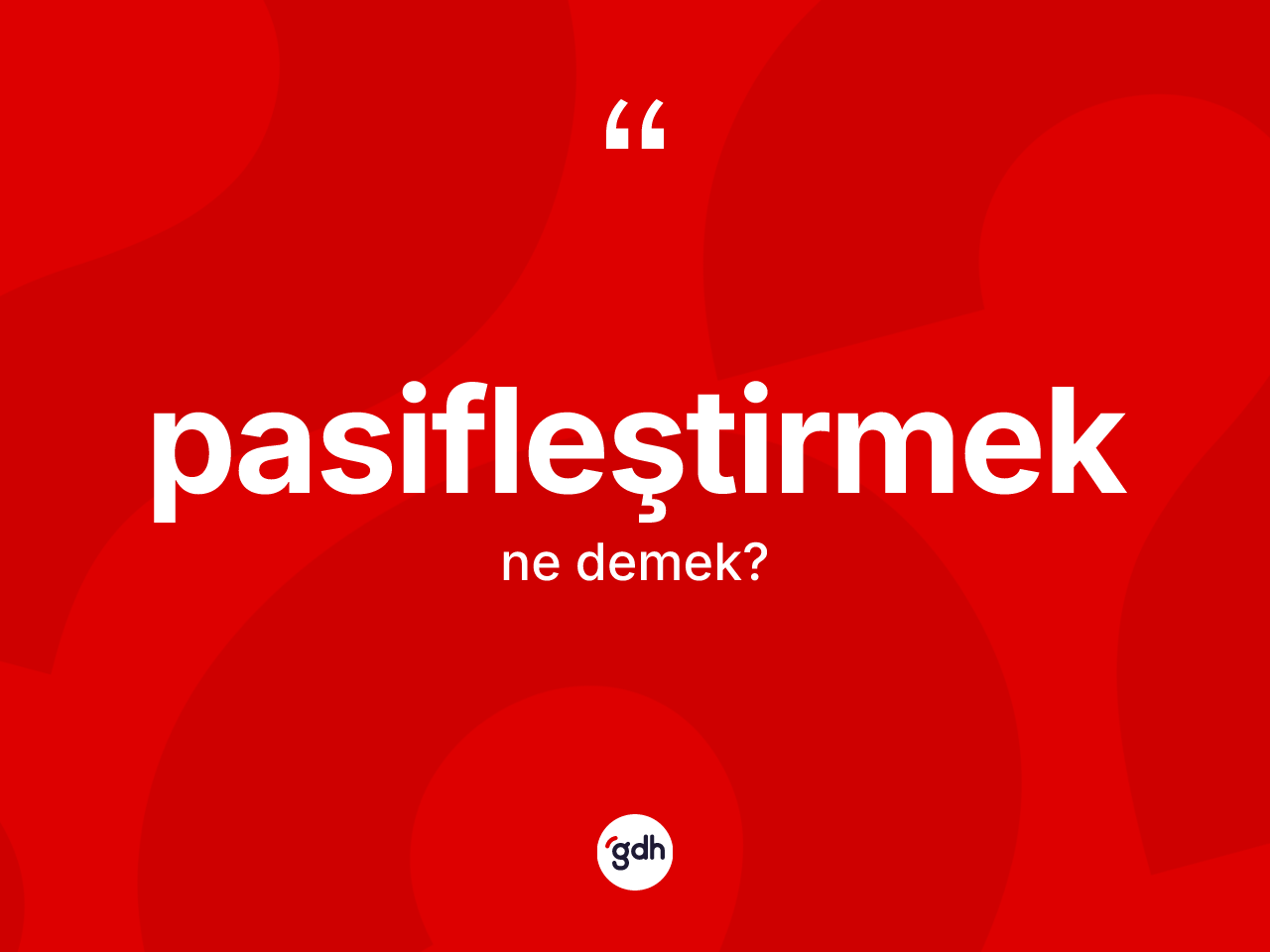 Pasifleştirmek nedir? Pasifleştirmek kelimesinin TDK'ya göre açıklaması nedir?