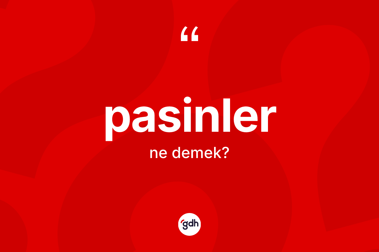 Pasinler ne anlama gelir? Pasinler'in TDK'ya göre anlamı nedir?