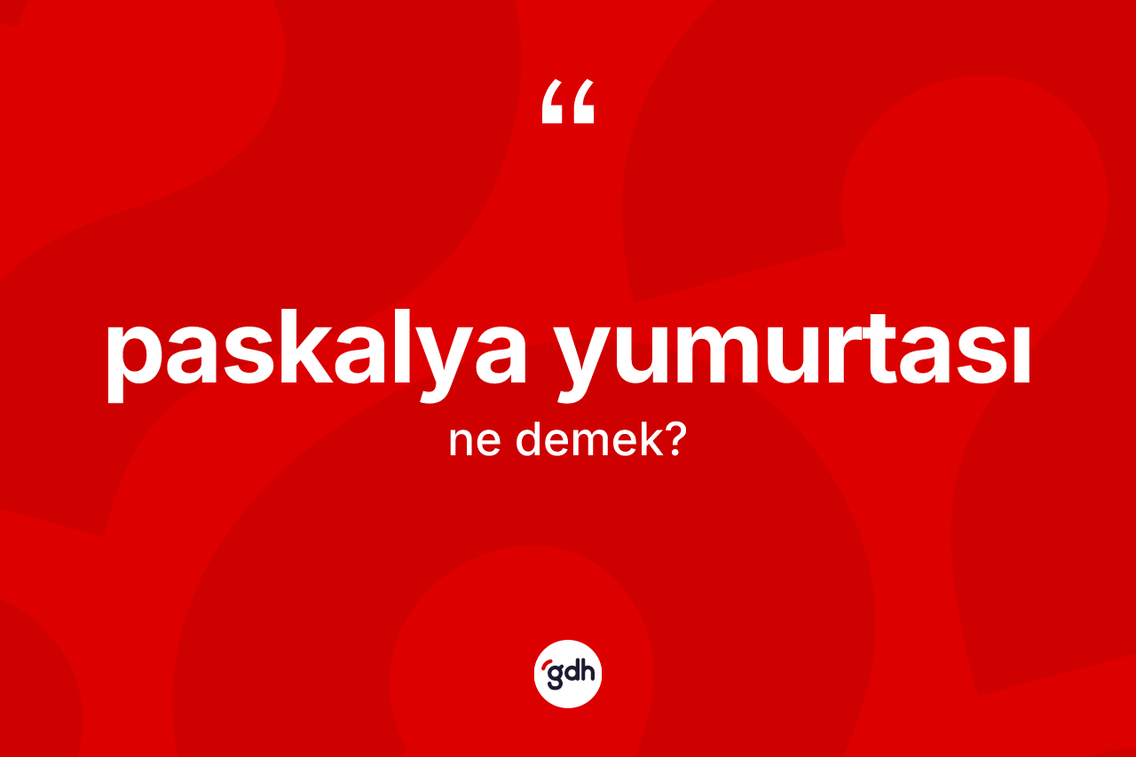 Paskalya yumurtası kelimesinin tanımı nedir? Paskalya yumurtasının halk arasındaki kullanımı nasıldır?