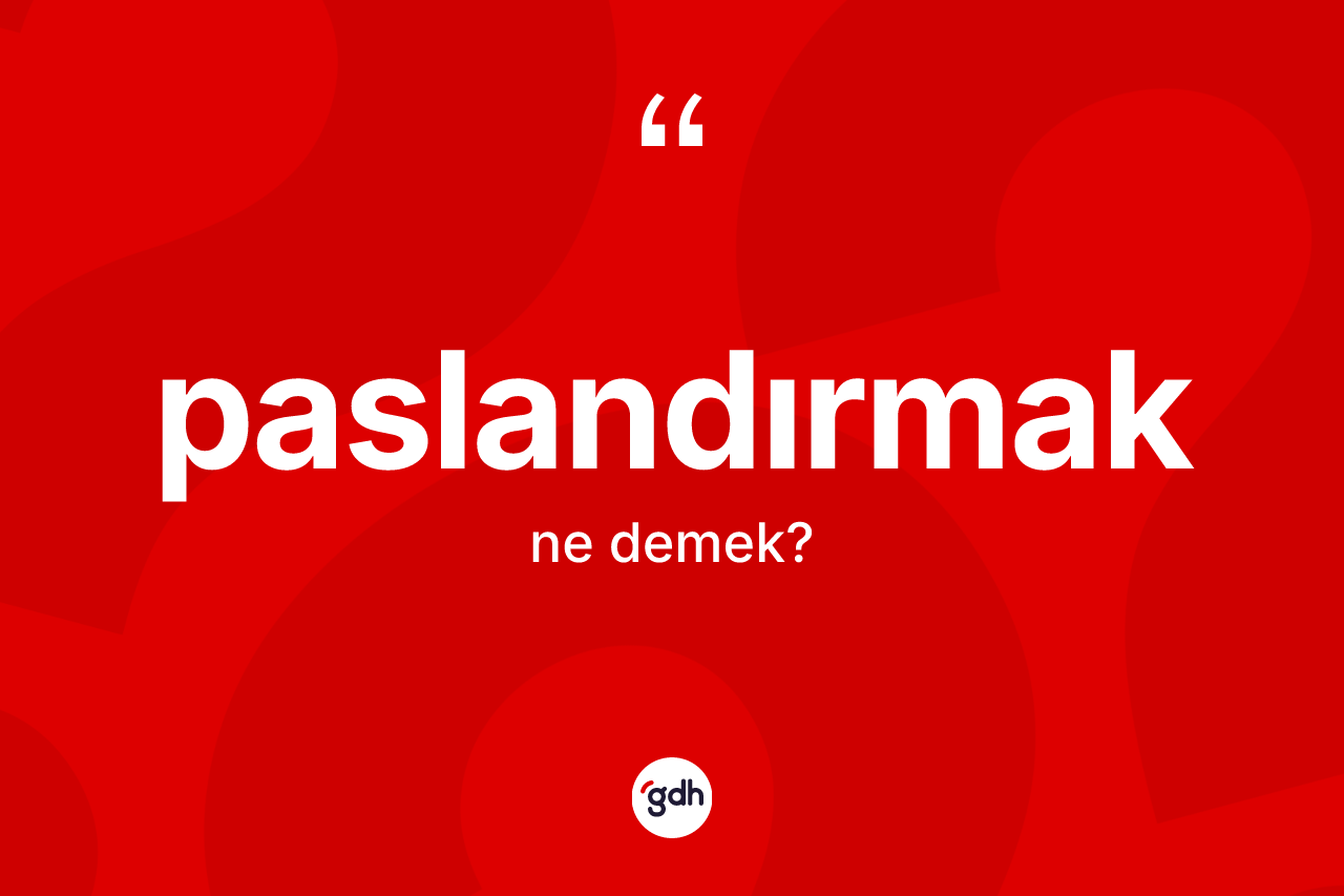 Paslandırmak kelimesinin sözlükteki tanımı nedir? Paslandırmak kelimesinin TDK anlamı nedir?