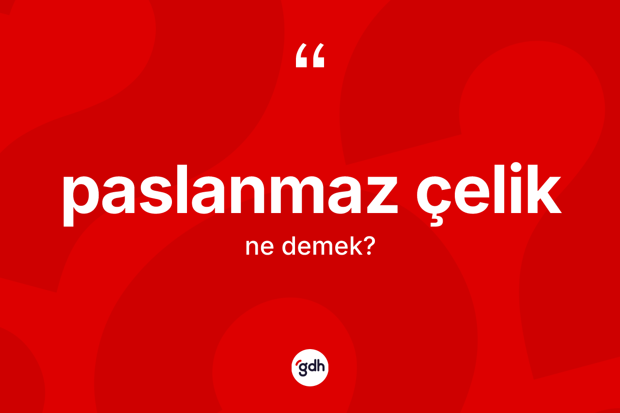 Paslanmaz çelik kelimesinin sözlükteki tanımı nedir? Paslanmaz çeliğin sözlükteki anlamı nedir?