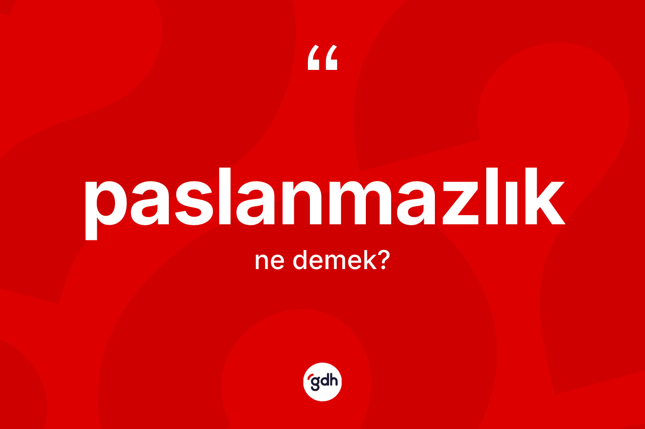 Paslanmazlık kelimesinin sözlükteki tanımı nedir? Paslanmazlığın TDK'ya göre anlamı nedir?