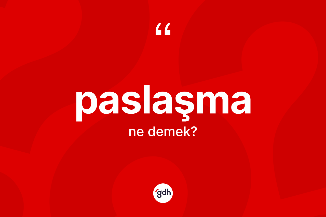 Paslaşma kelimesinin sözlükteki tanımı nedir? Paslaşma kelimesinin özellikleri nelerdir?