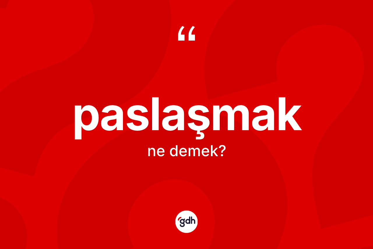 Paslaşmak ne anlama gelir? Paslaşmağın sözlükteki anlamı nedir?