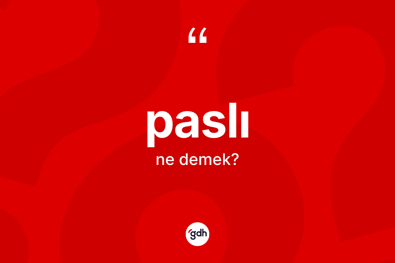 Paslı kelimesinin sözlükteki tanımı nedir? Paslı kelimesinin kaç farklı anlamı var?