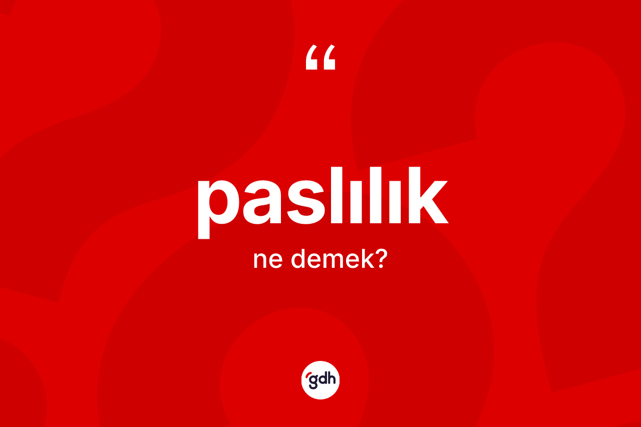 Paslılık nedir? Paslılık kelimesinin TDK'ya göre açıklaması nedir?