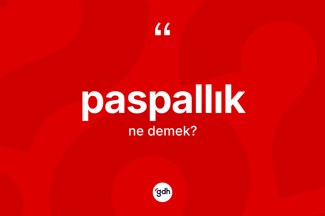 Paspallık kelimesinin tanımı nedir? Paspallığın sözlükteki anlamı nedir?