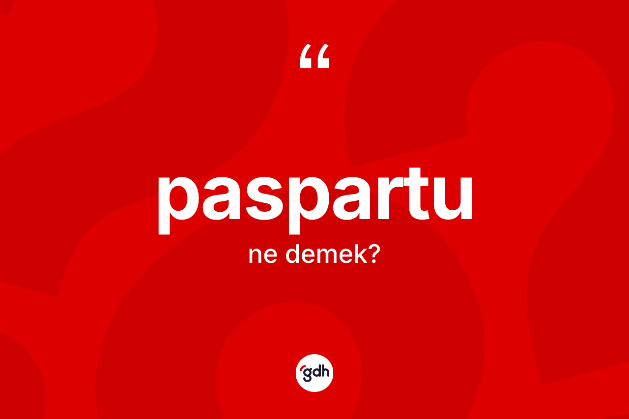 Paspartu ne anlama gelir? Paspartunun sözlükteki anlamı nedir?