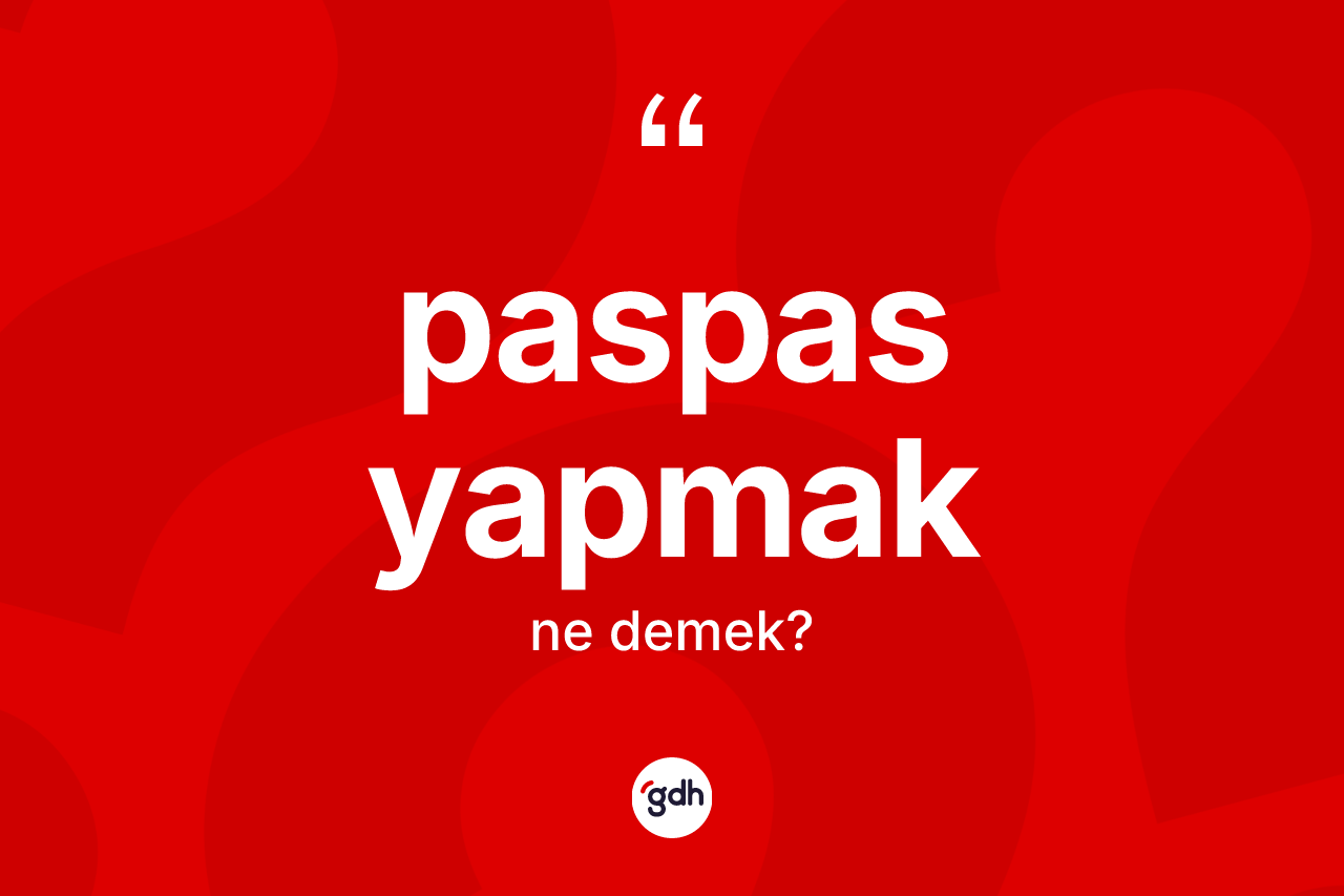 Paspas yapmak ifadesi ne anlama gelir? Paspas yapmak ifadesi hangi durumlarda kullanılır?