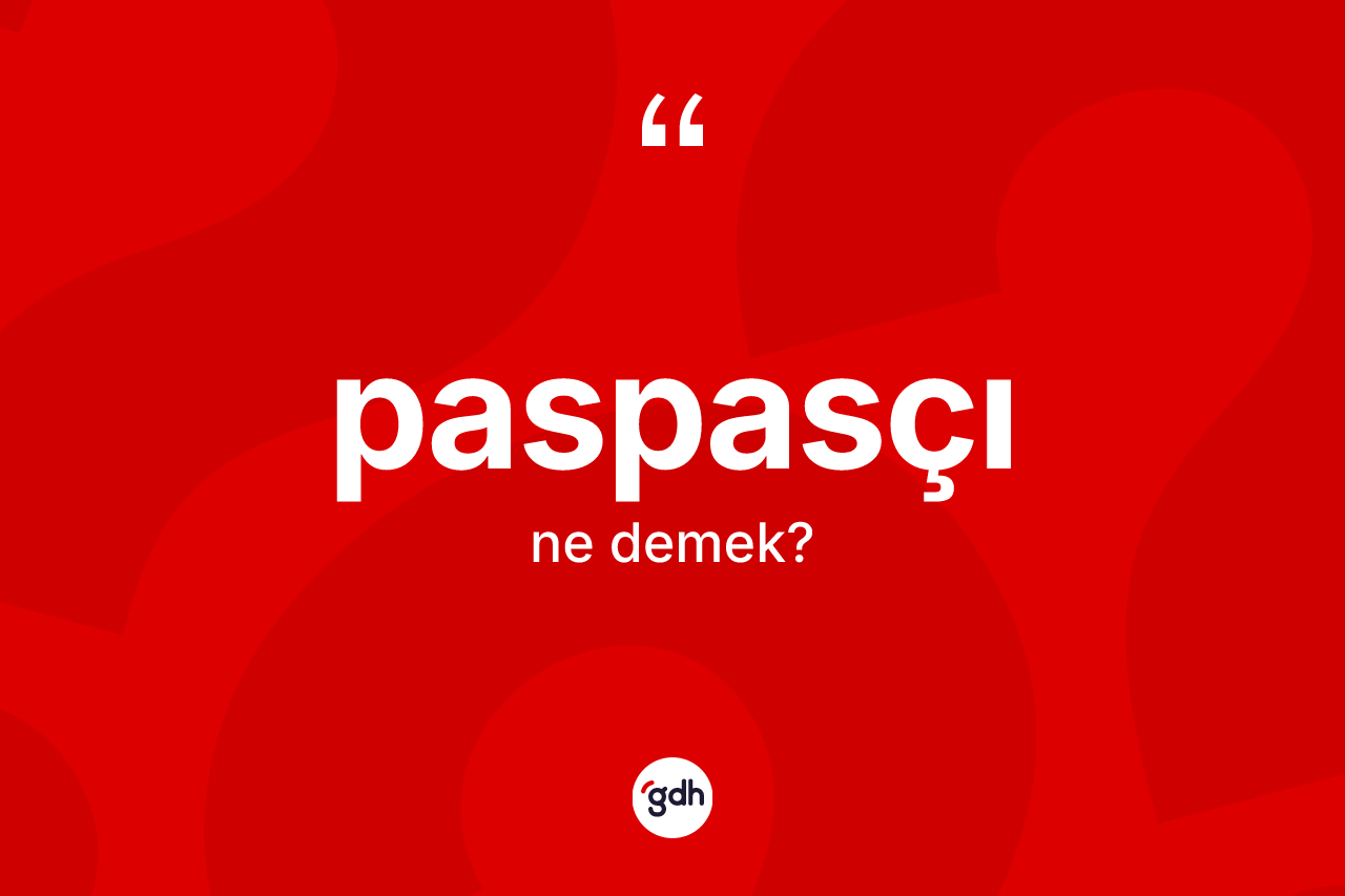 Paspasçı kelimesinin sözlükteki tanımı nedir? Paspasçının halk arasındaki kullanımı nasıldır?