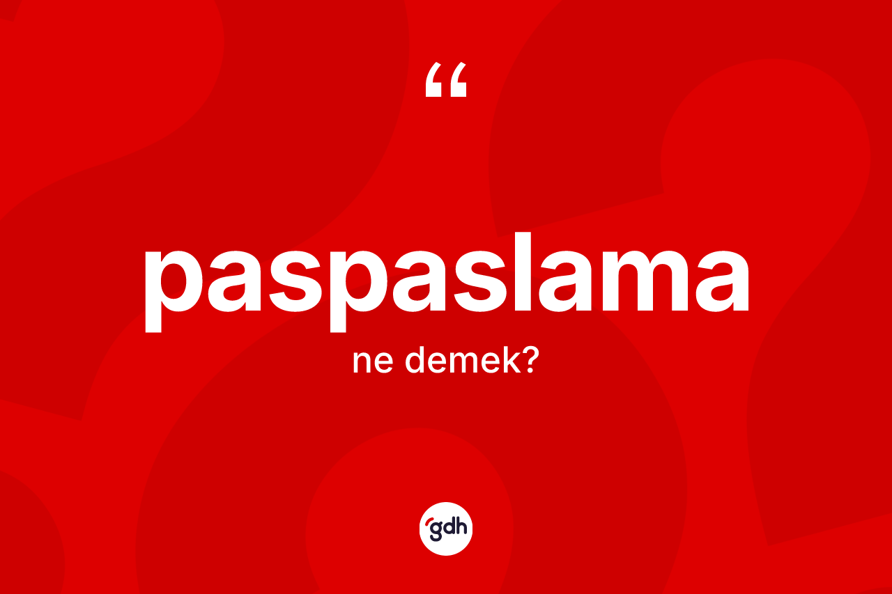 Paspaslama kelimesinin anlamı nedir? Paspaslamanın TDK'ya göre anlamı nedir?