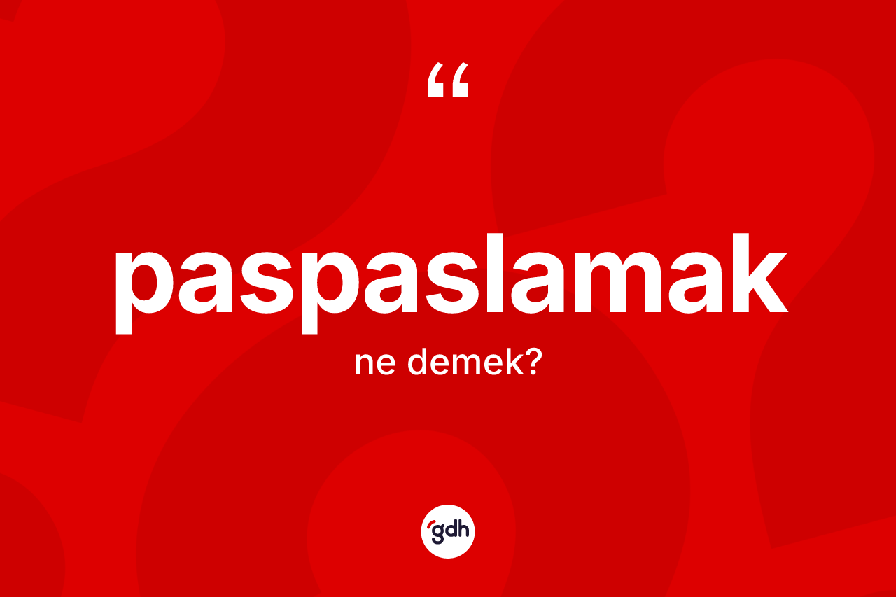 Paspaslamak kelimesinin tanımı nedir? Paspaslamak kelimesinin kaç farklı anlamı var?