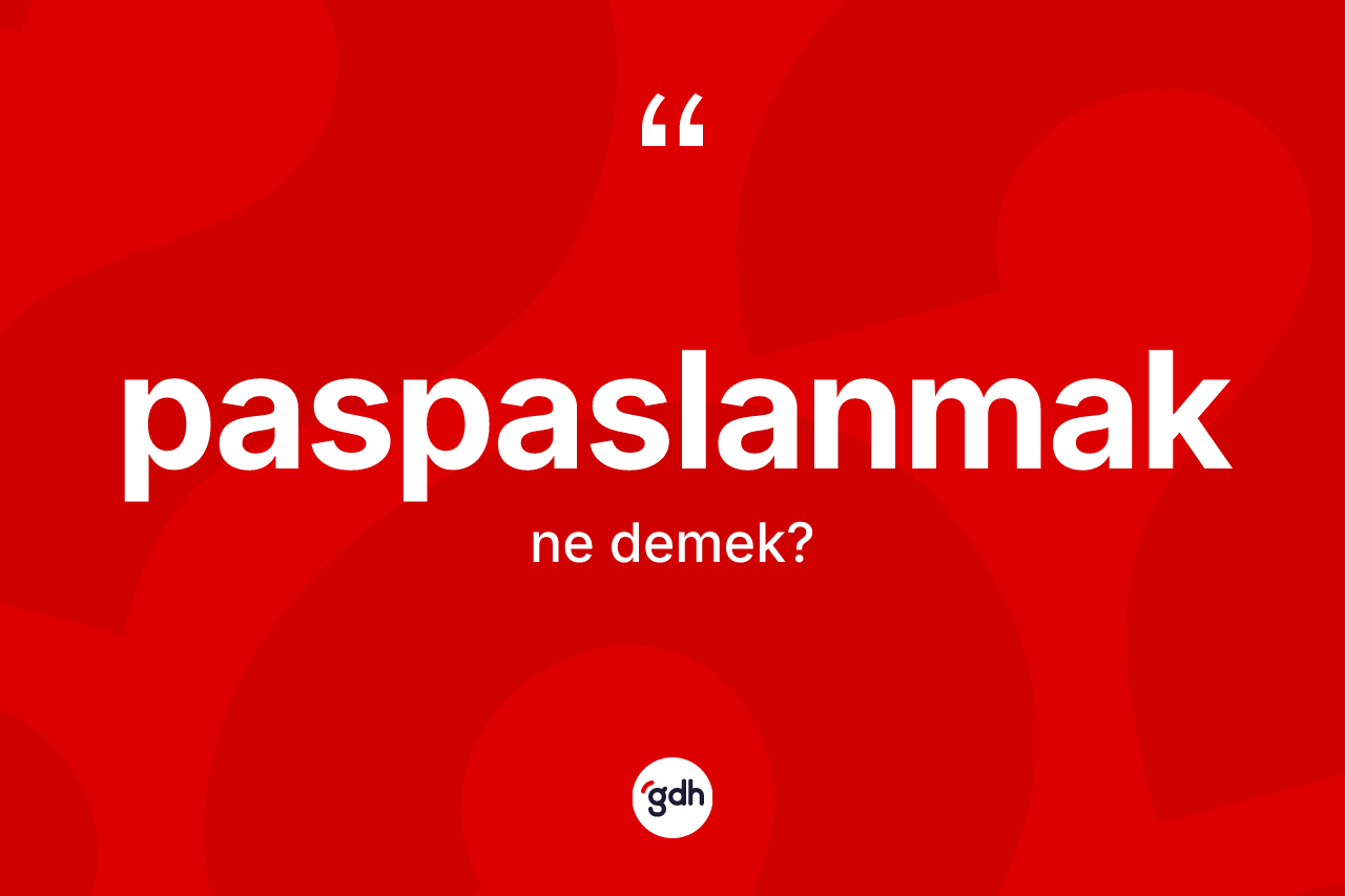 Paspaslanmak kelimesi ne anlama gelir? Paspaslanmağın TDK'ya göre anlamı nedir?